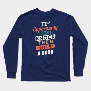 If opportunity doesn't knock then build a door Long Sleeve T-Shirt